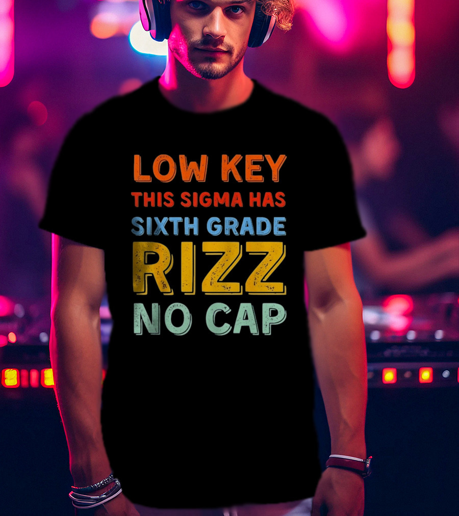 Low Key This Sigma Has Sixth Grade Rizz No Cap T-Shirt