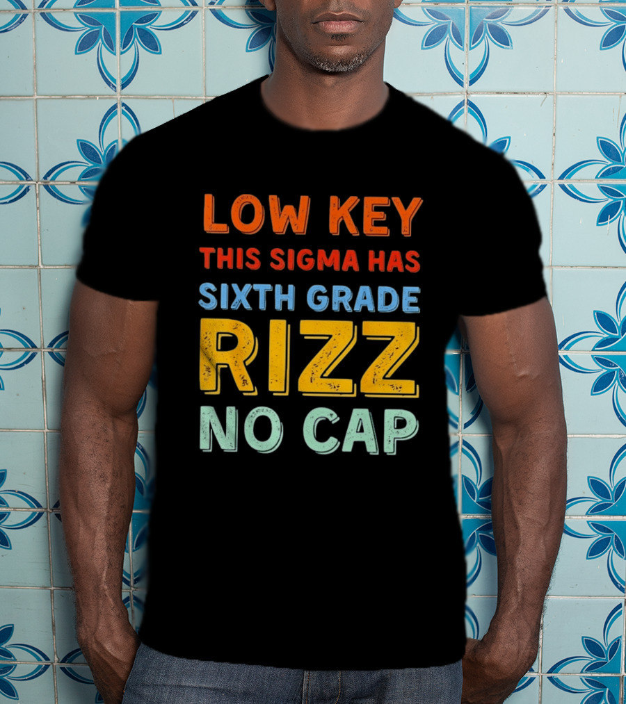 Low Key This Sigma Has Sixth Grade Rizz No Cap T-Shirt
