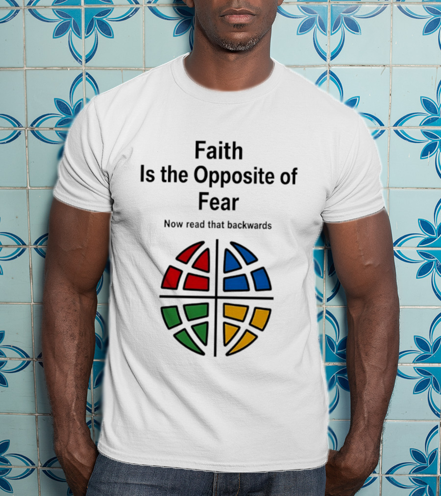 Faith Is The Opposite Of Fear Now Read That Backwards Colorful T-Shirt