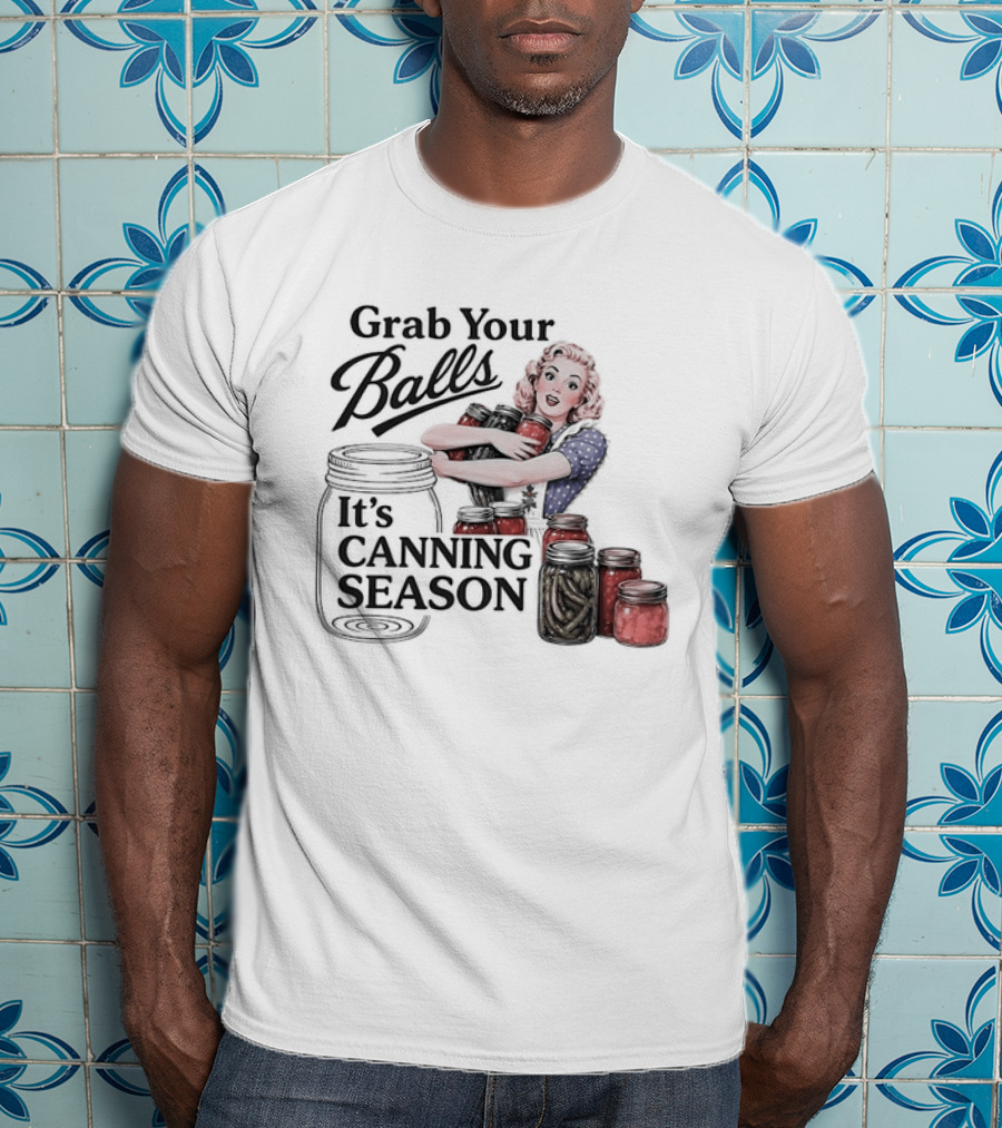 Grab Your Balls It's Canning Season Pickling Retro Humor T-Shirt