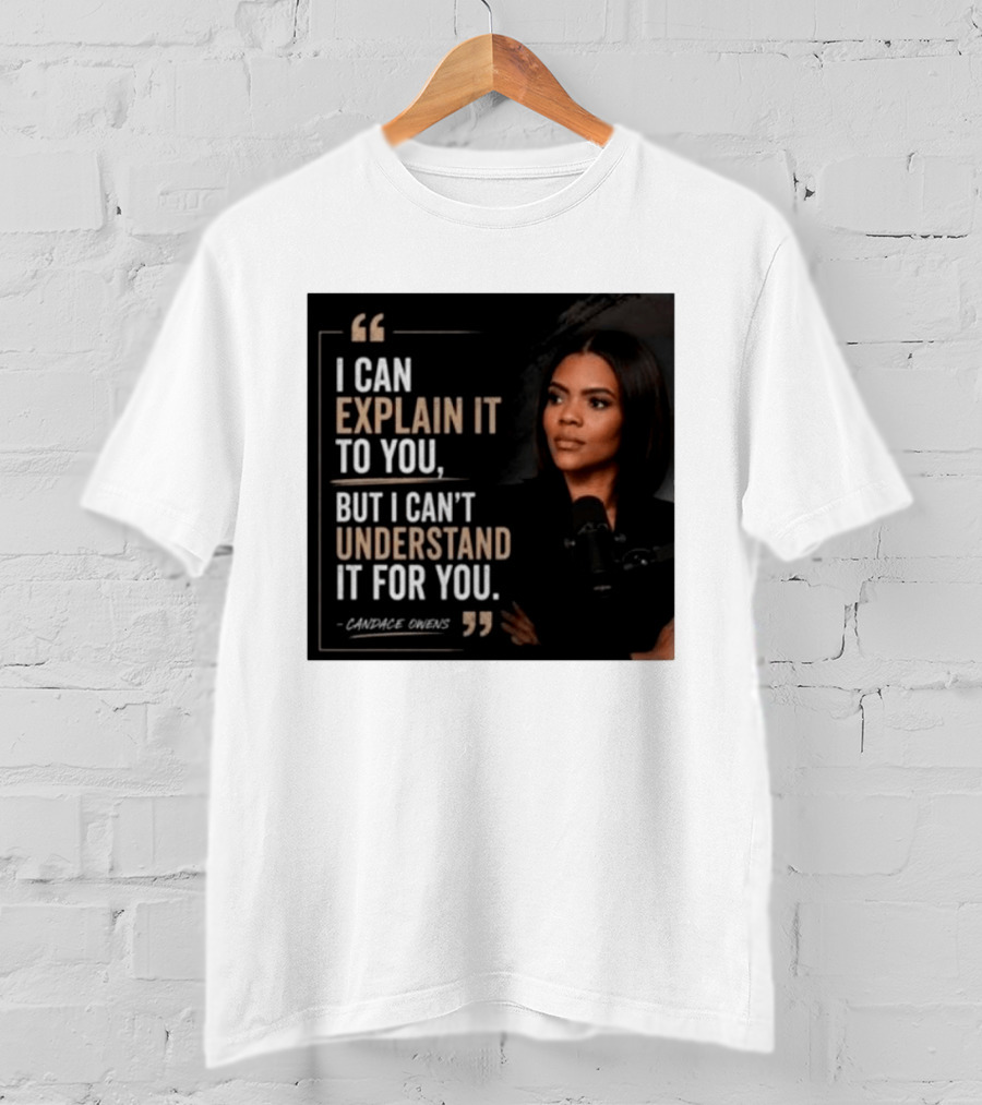 Candace Owens Quote I Can Explain It To You But I Can't Understand It For You T-Shirt
