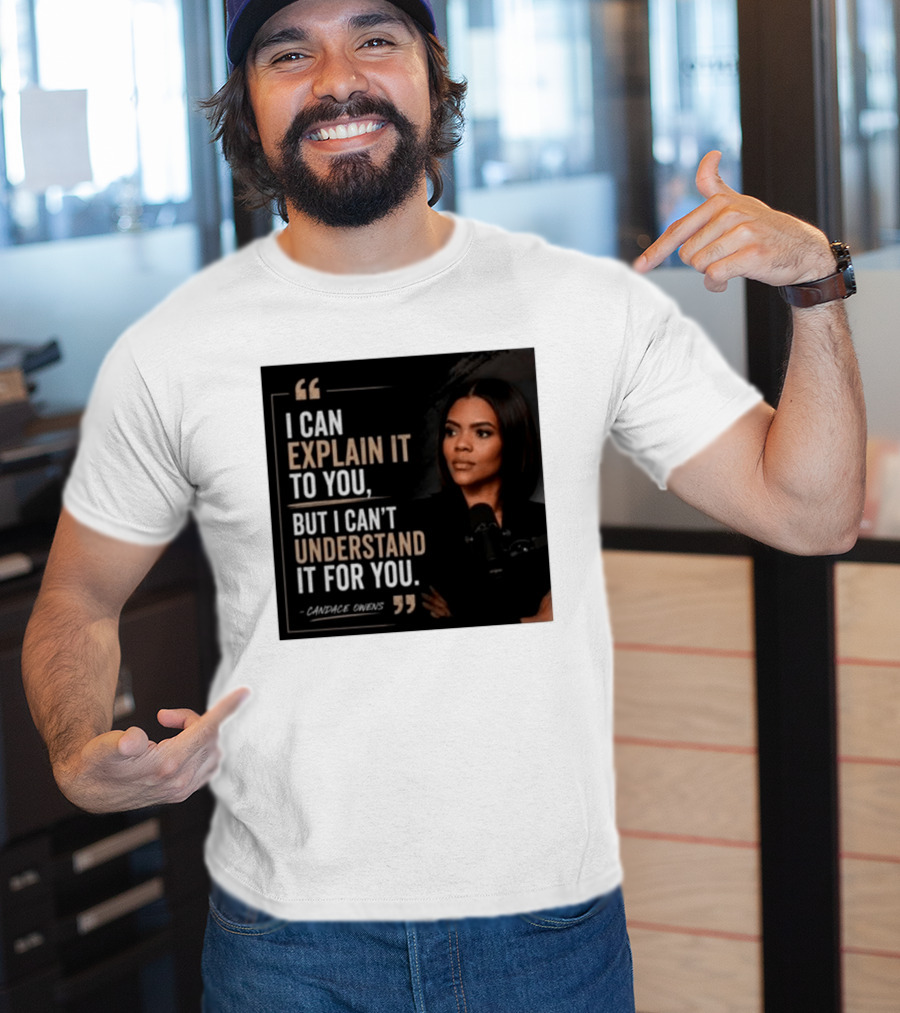 Candace Owens Quote I Can Explain It To You But I Can't Understand It For You T-Shirt