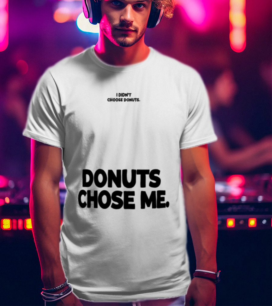 Superfresh Clothes Store I Didn't Choose Donuts Donuts Chose Me Street White T-Shirt