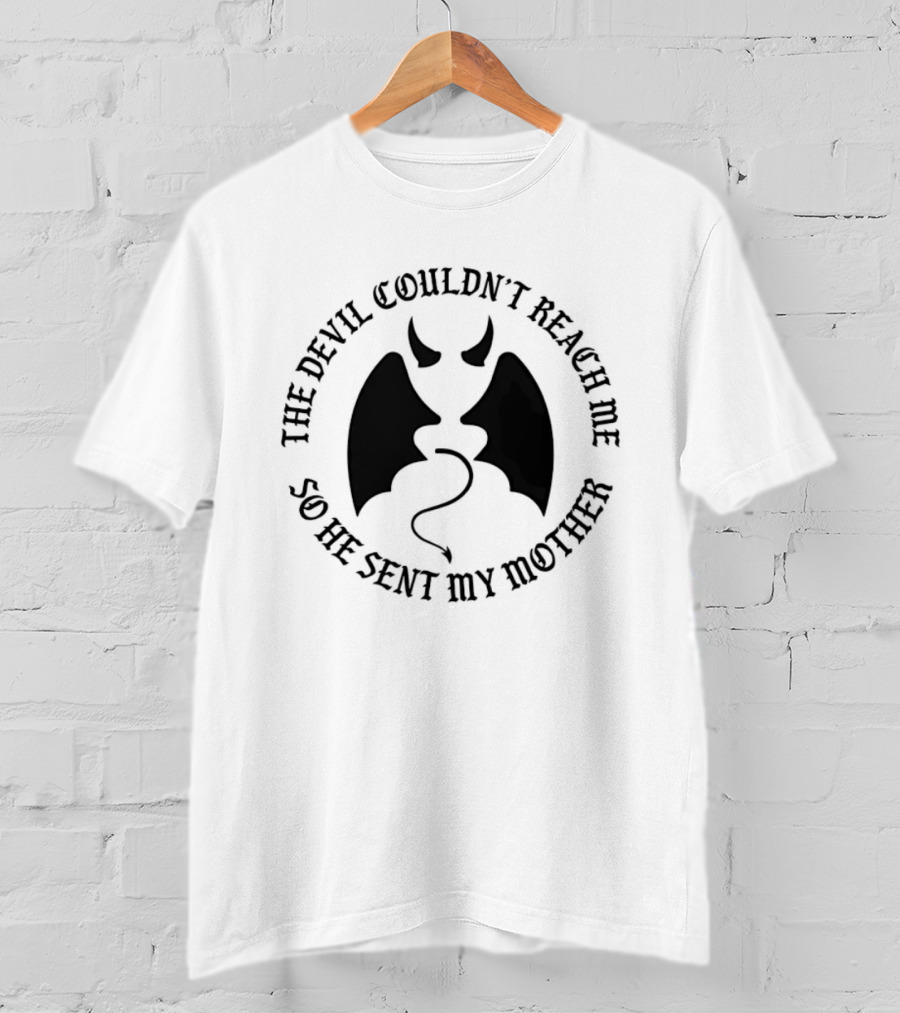 The Devil Couldn't Reach Me So He Sent My Mother Devil Horns And Wings T-Shirt