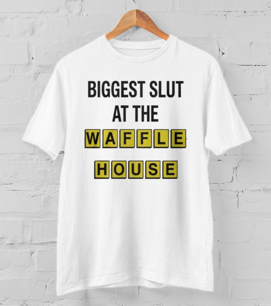 Biggest Slut At The Waffle House T-Shirt