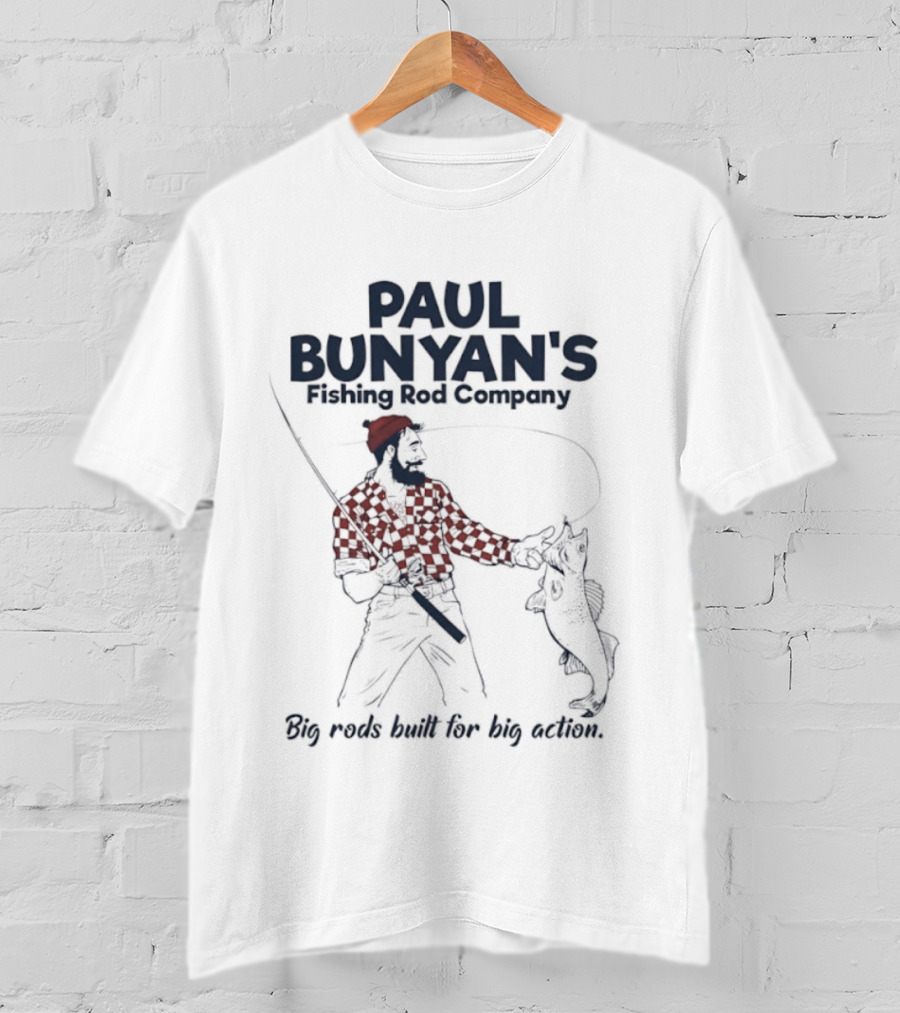 Paul Bunyan's Fishing Rod Company Big Rods Built For Big Action T-Shirt