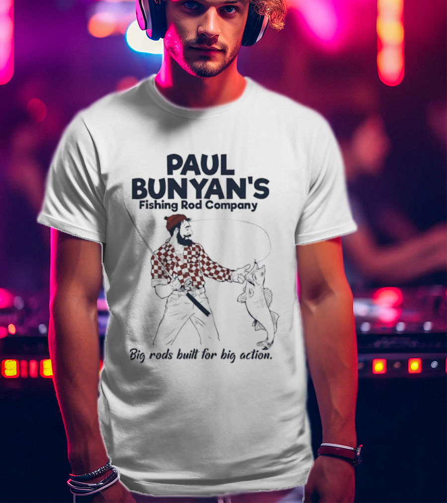 Paul Bunyan's Fishing Rod Company Big Rods Built For Big Action T-Shirt