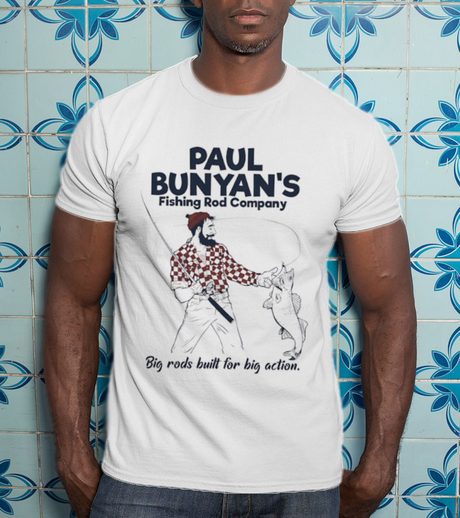 Paul Bunyan's Fishing Rod Company Big Rods Built For Big Action T-Shirt