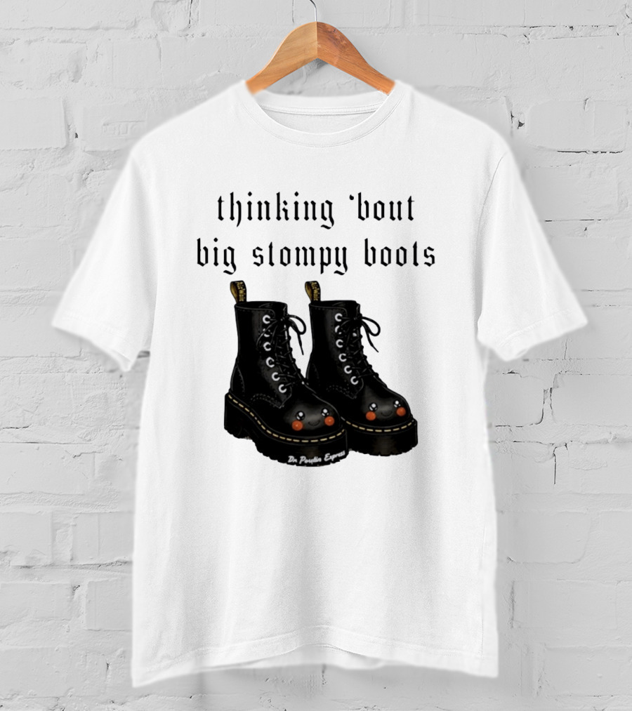 Thinking 'bout Big Stompy Boots Dr Poutin Express Cute Black Boots T-Shirt