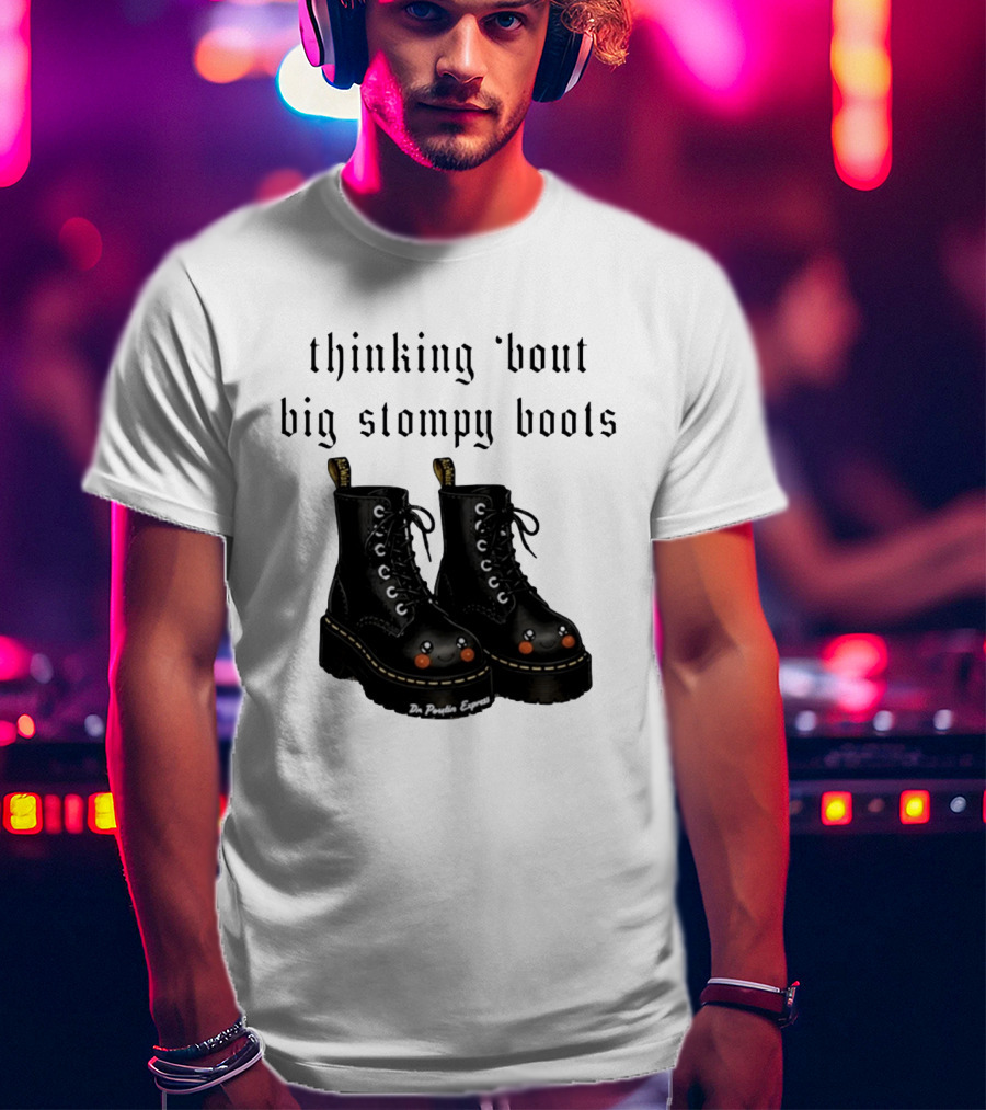 Thinking 'bout Big Stompy Boots Dr Poutin Express Cute Black Boots T-Shirt