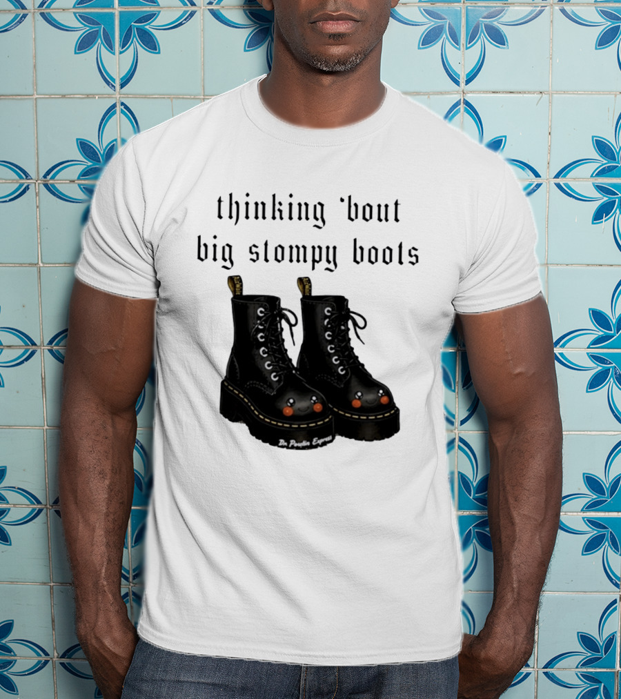 Thinking 'bout Big Stompy Boots Dr Poutin Express Cute Black Boots T-Shirt