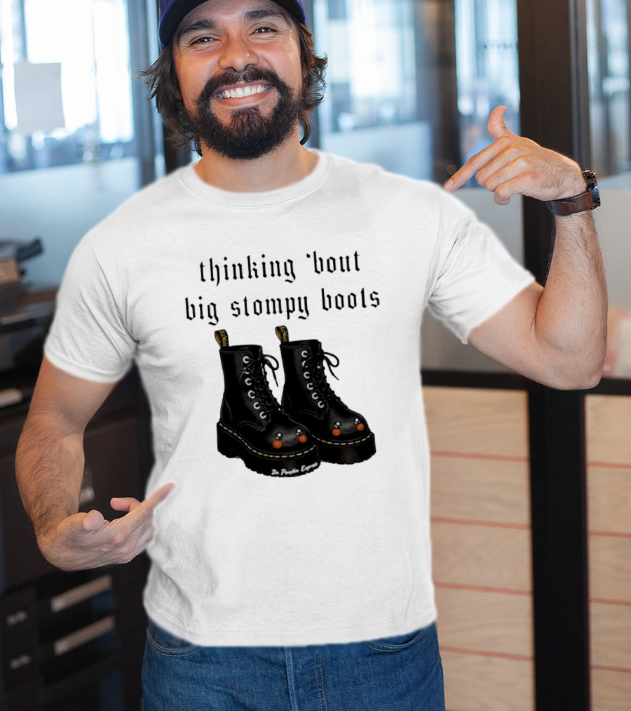 Thinking 'bout Big Stompy Boots Dr Poutin Express Cute Black Boots T-Shirt