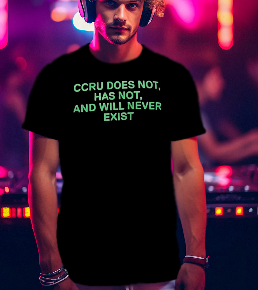 CCRU Does Not Has Not And Will Never Exist T-Shirt