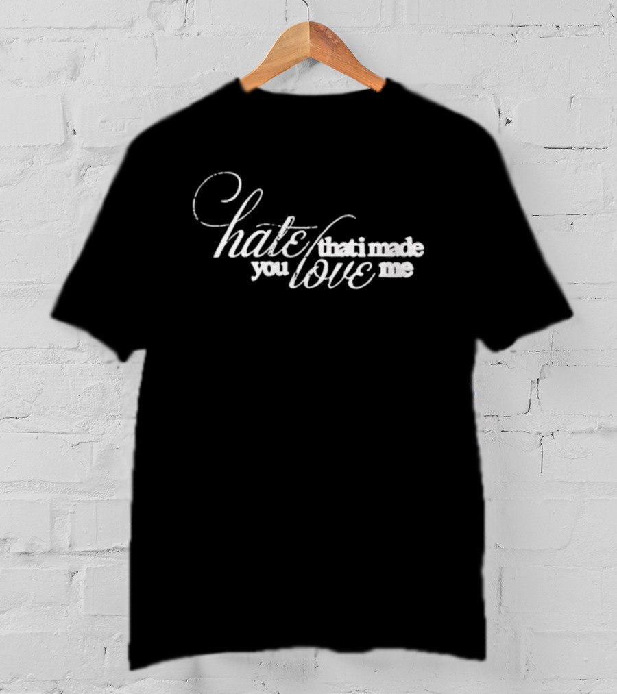 Hate That I Made You Love Me Romantic T-Shirt