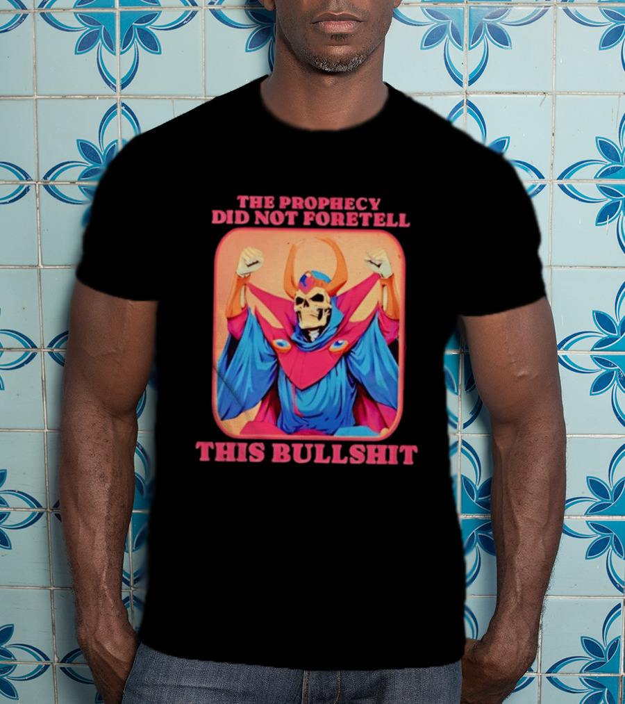 Skeletor The Prophecy Did Not Foretell This Bullshit Iconic Throwback Skeletor Expression T-Shirt