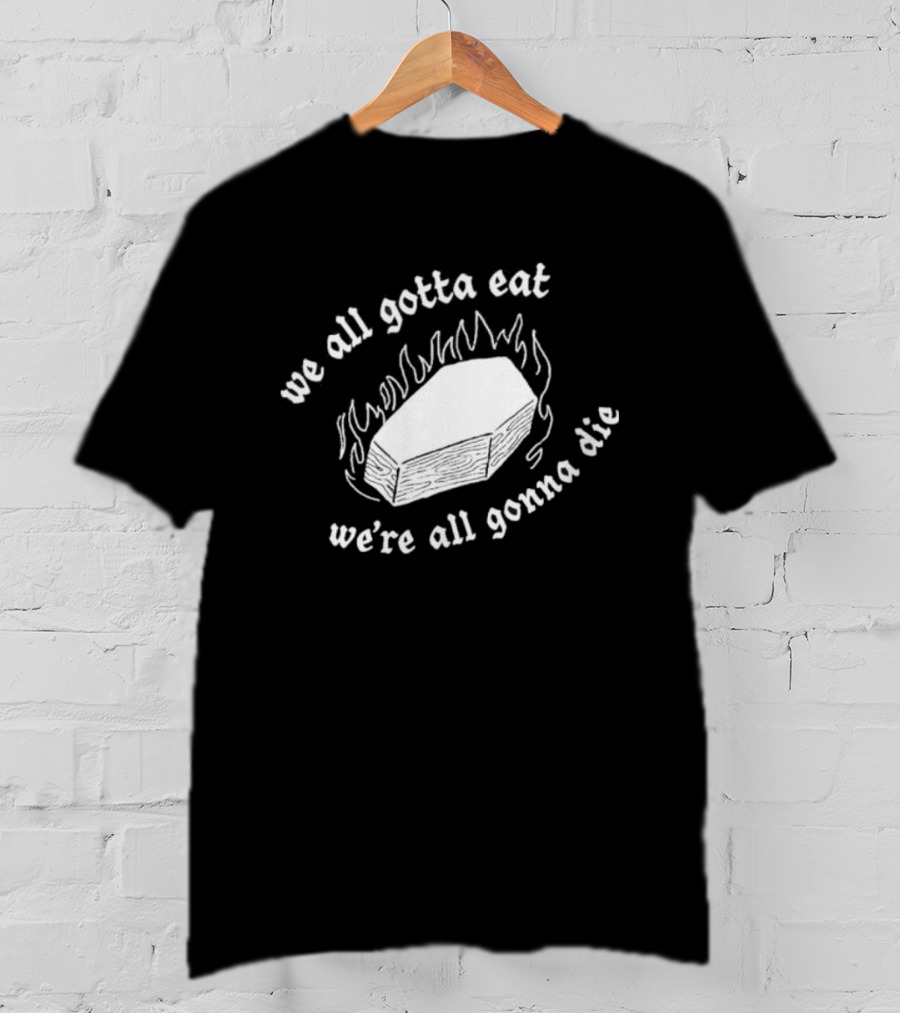 Original Last Meals Coffin We All Gotta Eat We're All Gonna Die Good Mythical Morning T-Shirt