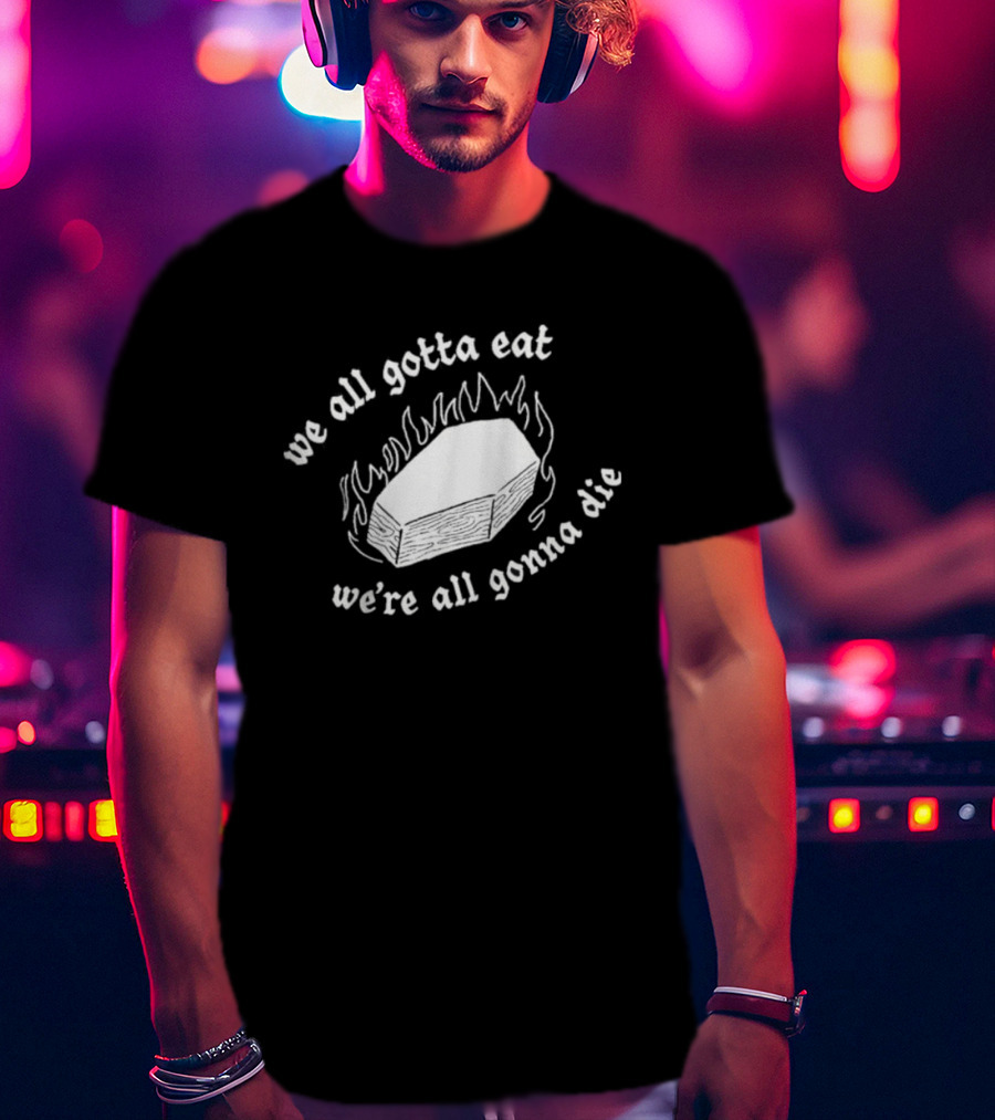 Original Last Meals Coffin We All Gotta Eat We're All Gonna Die Good Mythical Morning T-Shirt