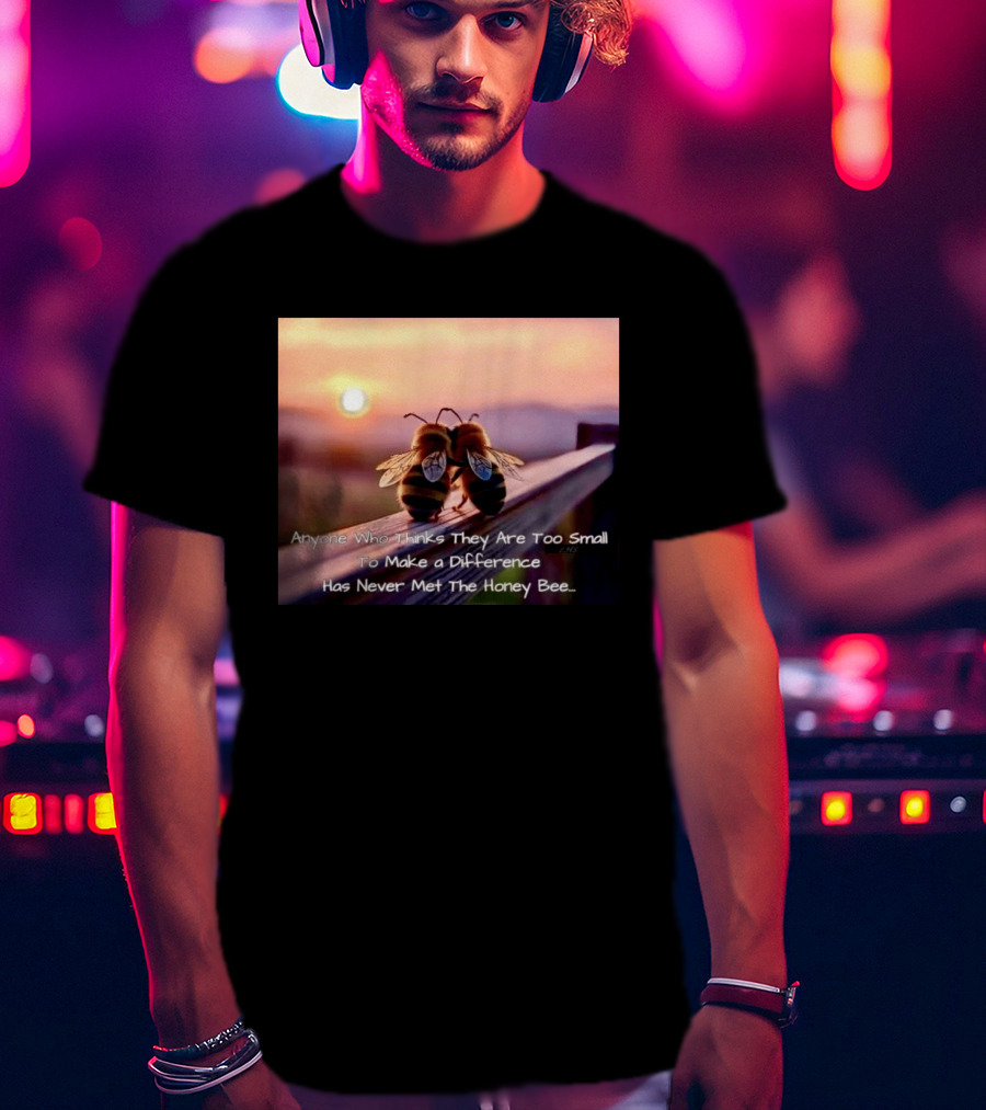 Anyone Who Thinks They Are Too Small To Make A Difference Has Never Met The Honey Bee Sunset T-Shirt