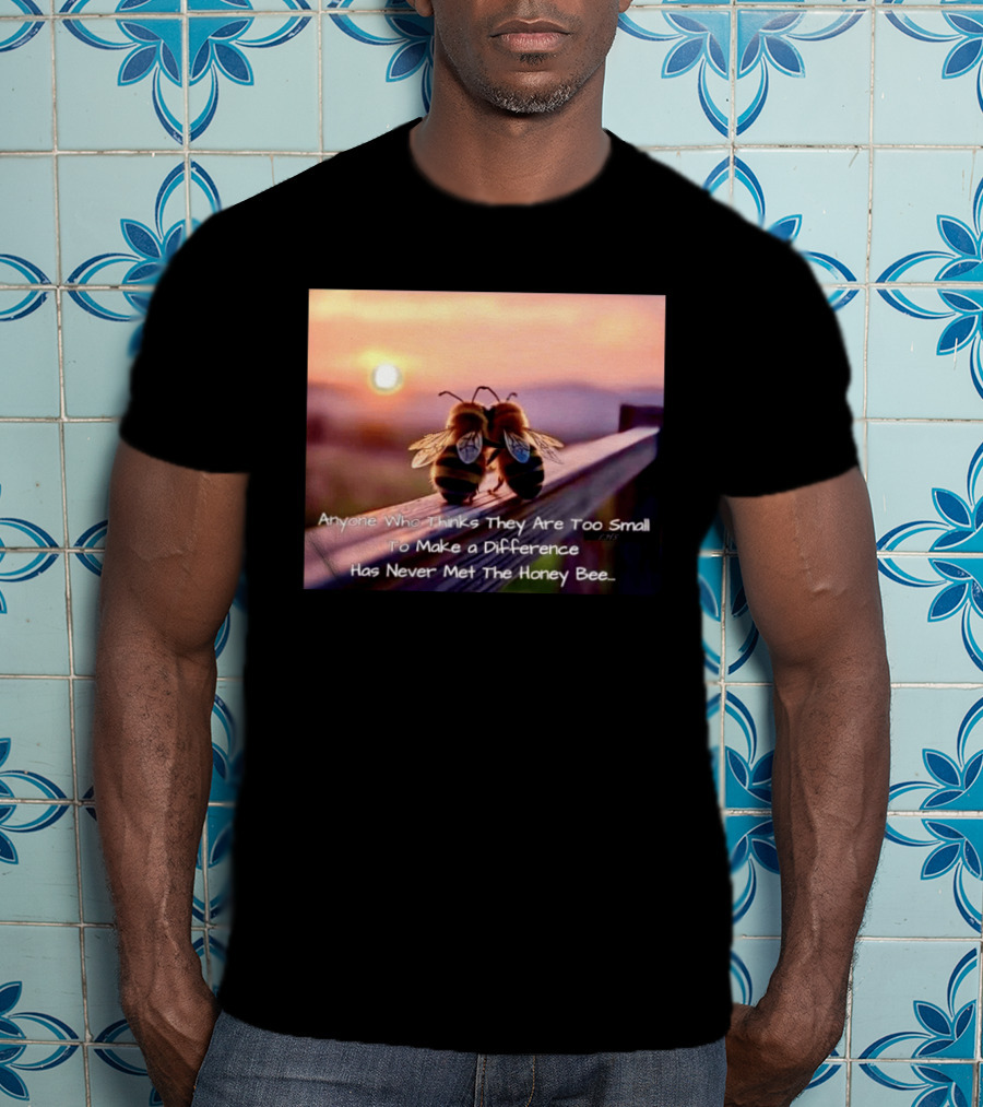 Anyone Who Thinks They Are Too Small To Make A Difference Has Never Met The Honey Bee Sunset T-Shirt