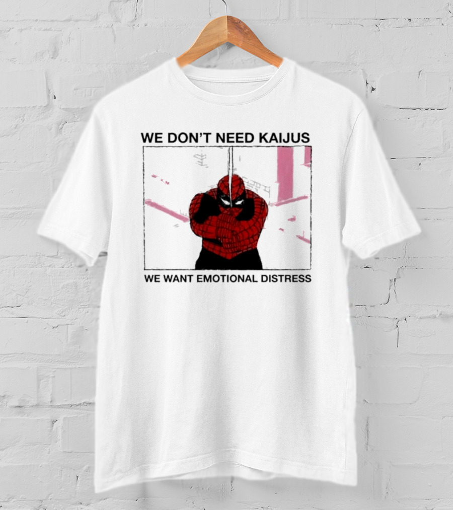 We Don't Need Kaijus We Want Emotional Distress Spiderman T-Shirt