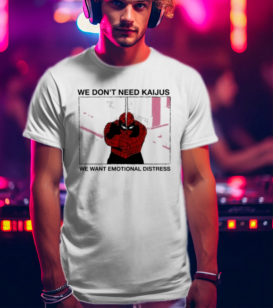 We Don't Need Kaijus We Want Emotional Distress Spiderman T-Shirt
