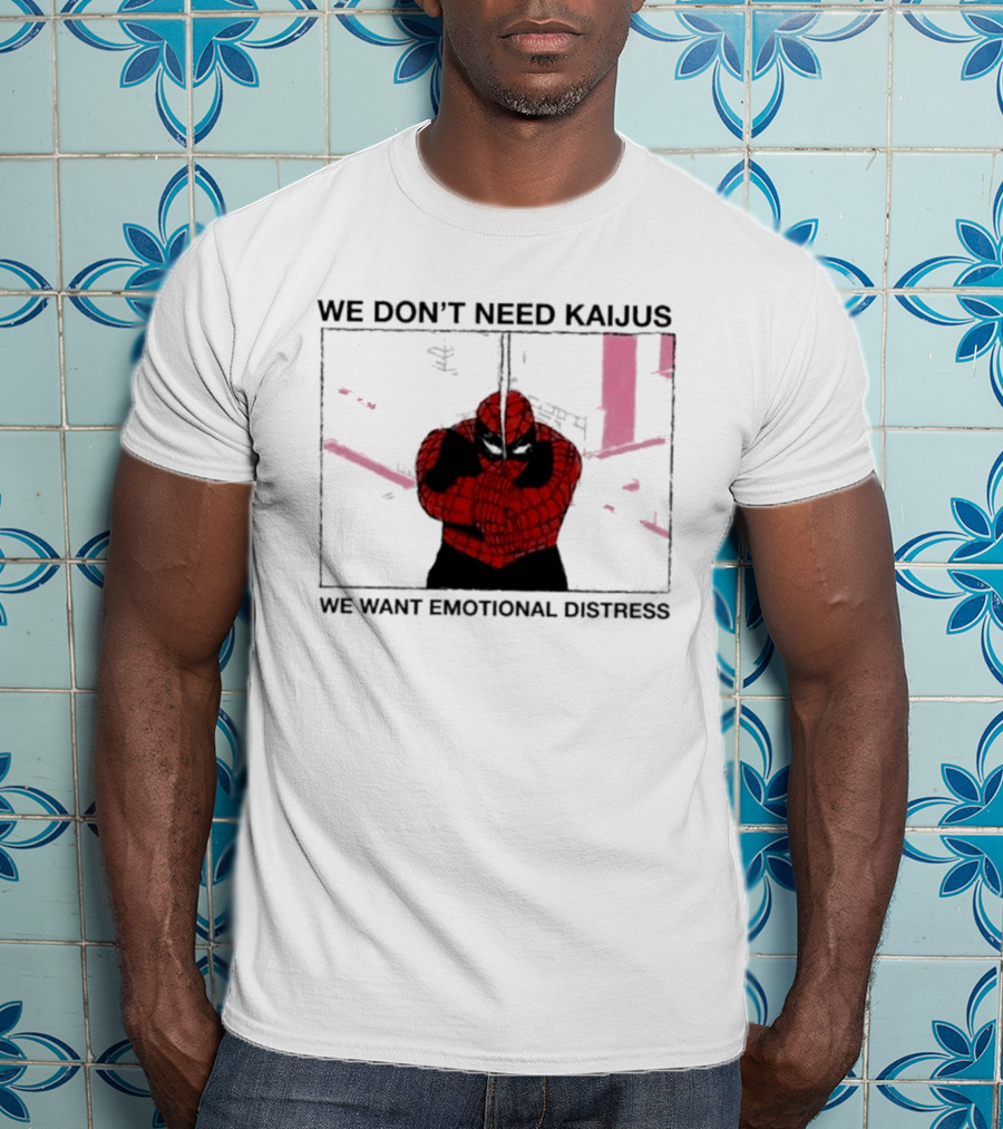 We Don't Need Kaijus We Want Emotional Distress Spiderman T-Shirt
