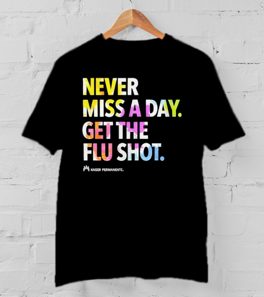 Never Miss A Day Get The Flu Shot Kaiser Permanente Flu Vaccination Reminder T-Shirt