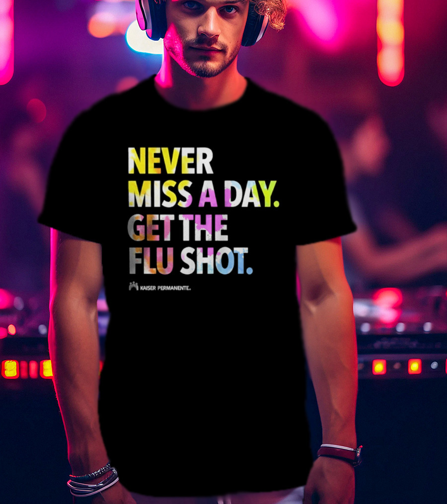 Never Miss A Day Get The Flu Shot Kaiser Permanente Flu Vaccination Reminder T-Shirt