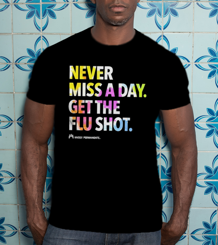 Never Miss A Day Get The Flu Shot Kaiser Permanente Flu Vaccination Reminder T-Shirt