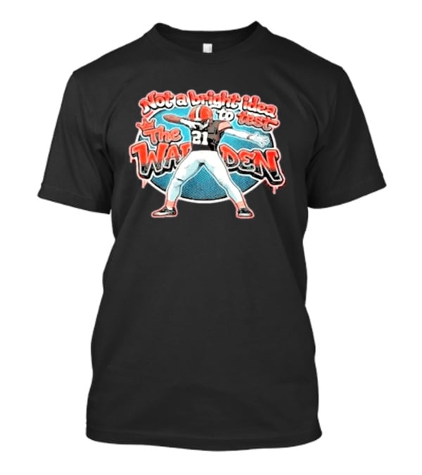 Not A Bright Idea To Test The Warden 21 Cleveland Browns Football Player Celebration T-Shirt
