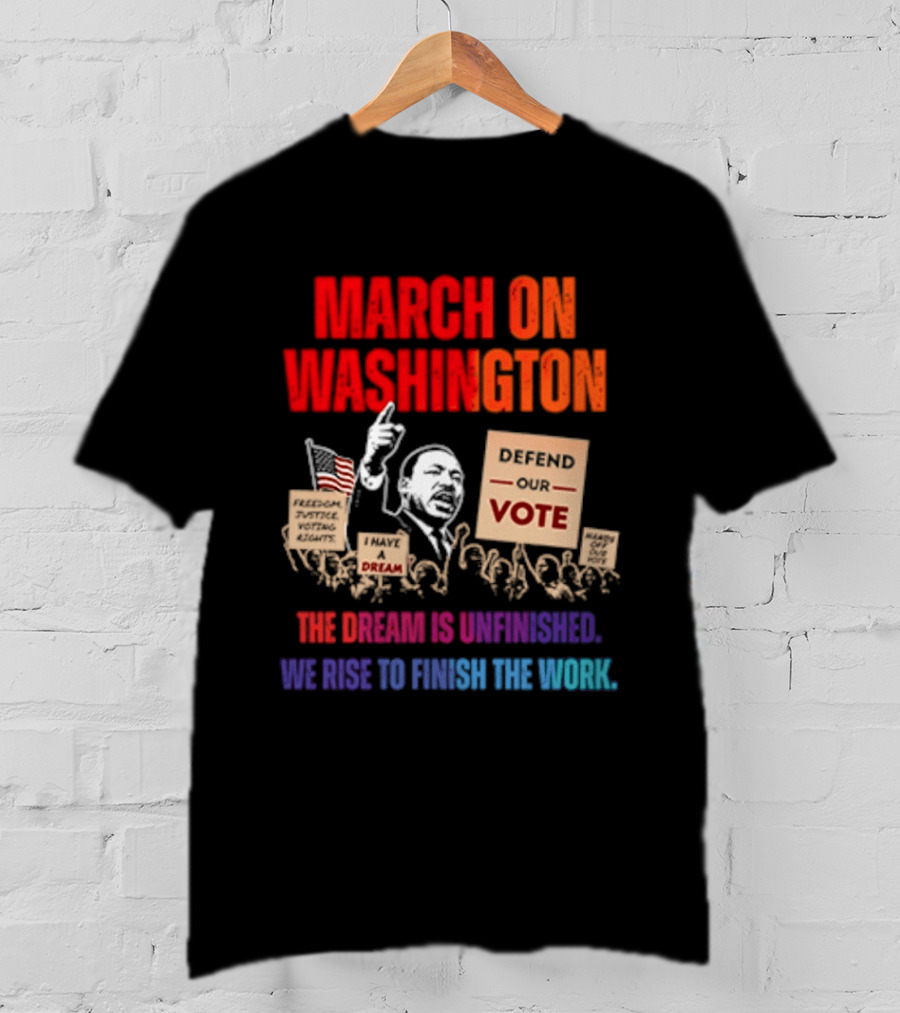 March On Washington 2026 The Dream Is Unfinished Defend The Vote We Rise To Finish The Work T-Shirt