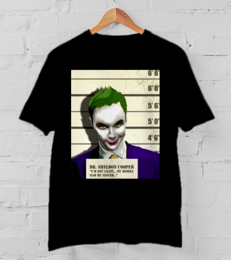 Dr Sheldon Cooper Joker I'm Not Crazy My Momma Had Me Tested Shot T-Shirt