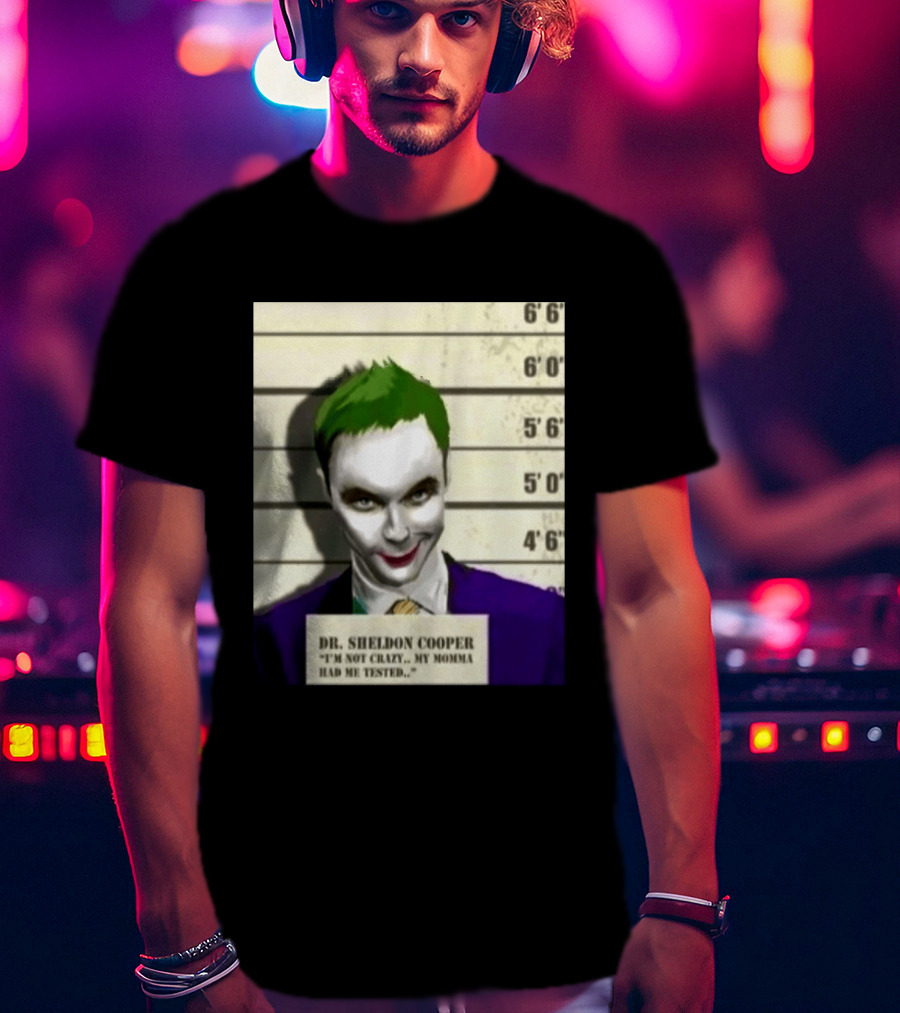 Dr Sheldon Cooper Joker I'm Not Crazy My Momma Had Me Tested Shot T-Shirt