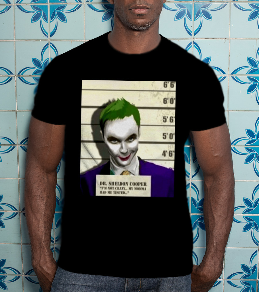 Dr Sheldon Cooper Joker I'm Not Crazy My Momma Had Me Tested Shot T-Shirt