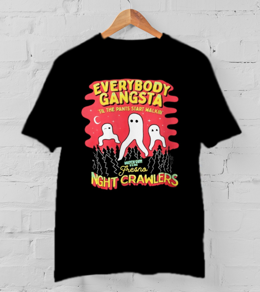 Everybody Gangsta ’til The Pants Start Walkin’ Fresno Night Crawlers T-Shirt