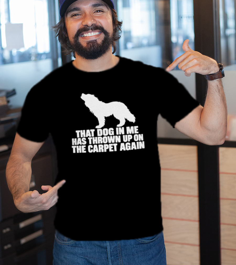 That Dog In Me Has Thrown Up On The Carpet Again Wolf T-Shirt