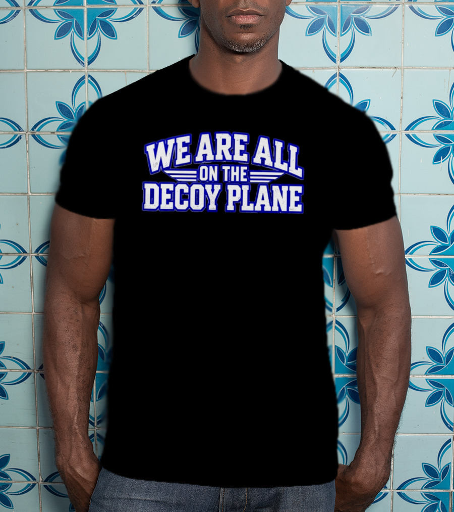 We Are All On The Decoy Plane T-Shirt