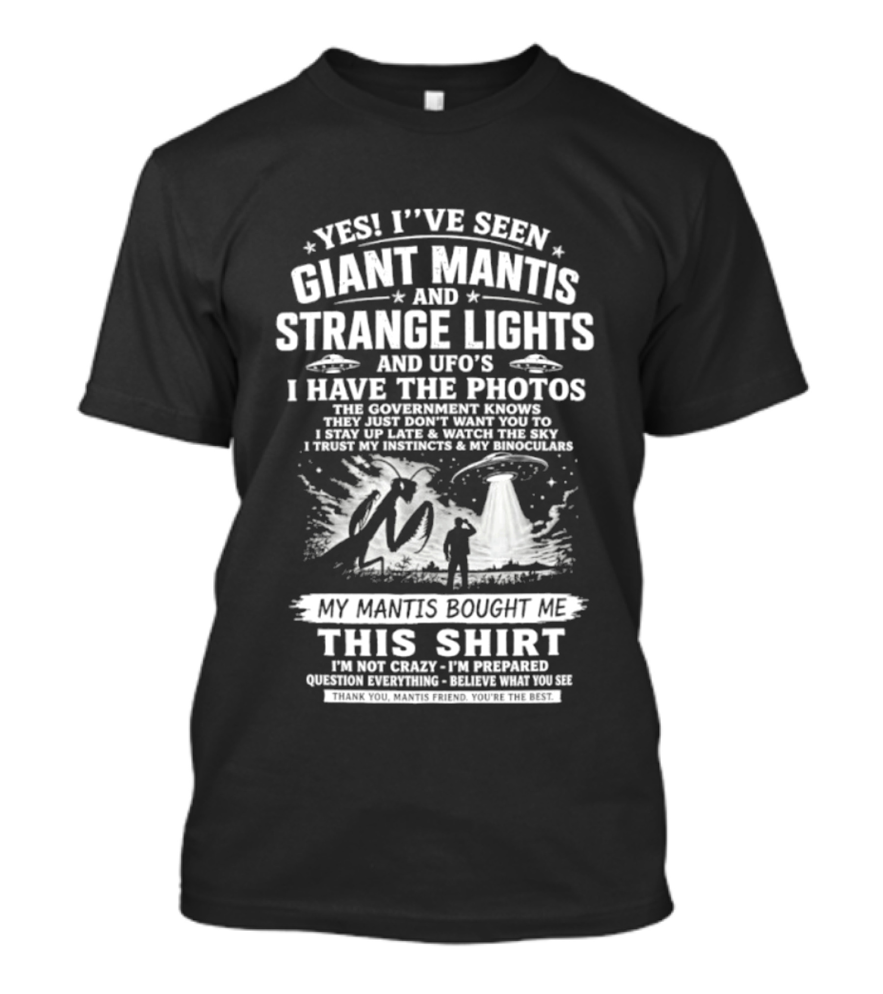 Yes I've Seen Giant Mantis Strange Lights UFOs I Have The Photos T-Shirt