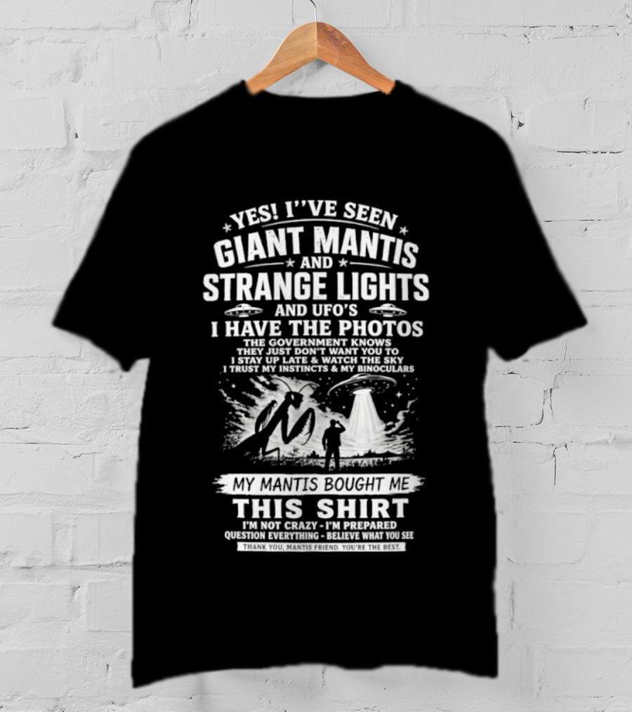 Yes I've Seen Giant Mantis Strange Lights UFOs I Have The Photos T-Shirt