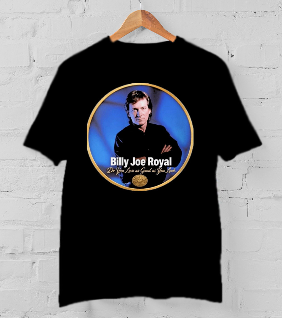 Billy Joe Royal Do You Love As Good As You Look Stone Cold Country T-Shirt
