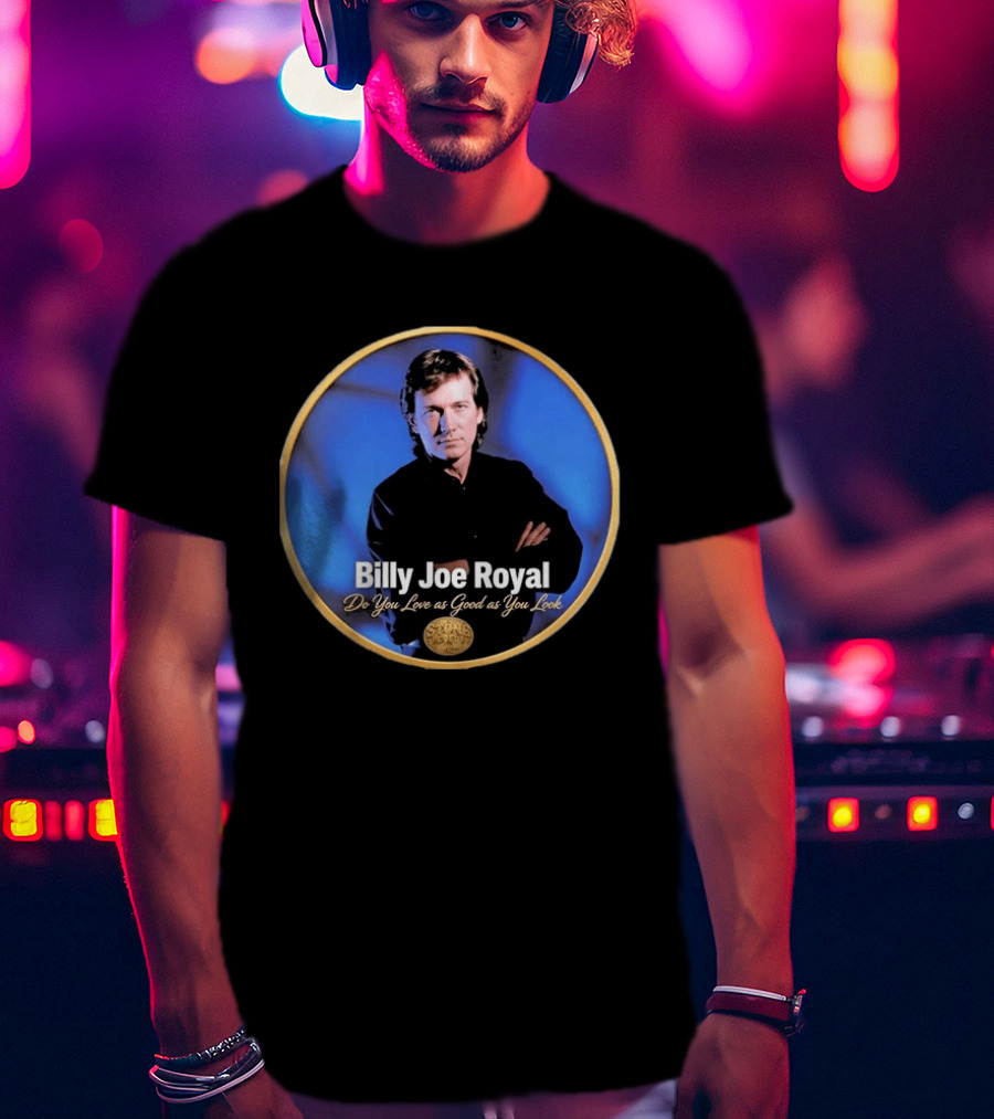 Billy Joe Royal Do You Love As Good As You Look Stone Cold Country T-Shirt
