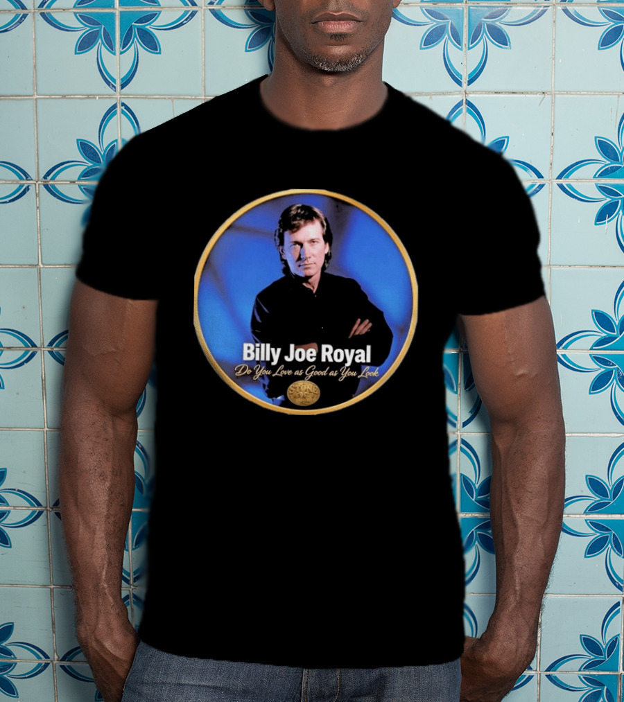 Billy Joe Royal Do You Love As Good As You Look Stone Cold Country T-Shirt