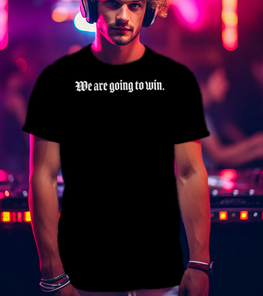 We Are Going To Win Inspirational Motivational Message Determination Phrase T-Shirt