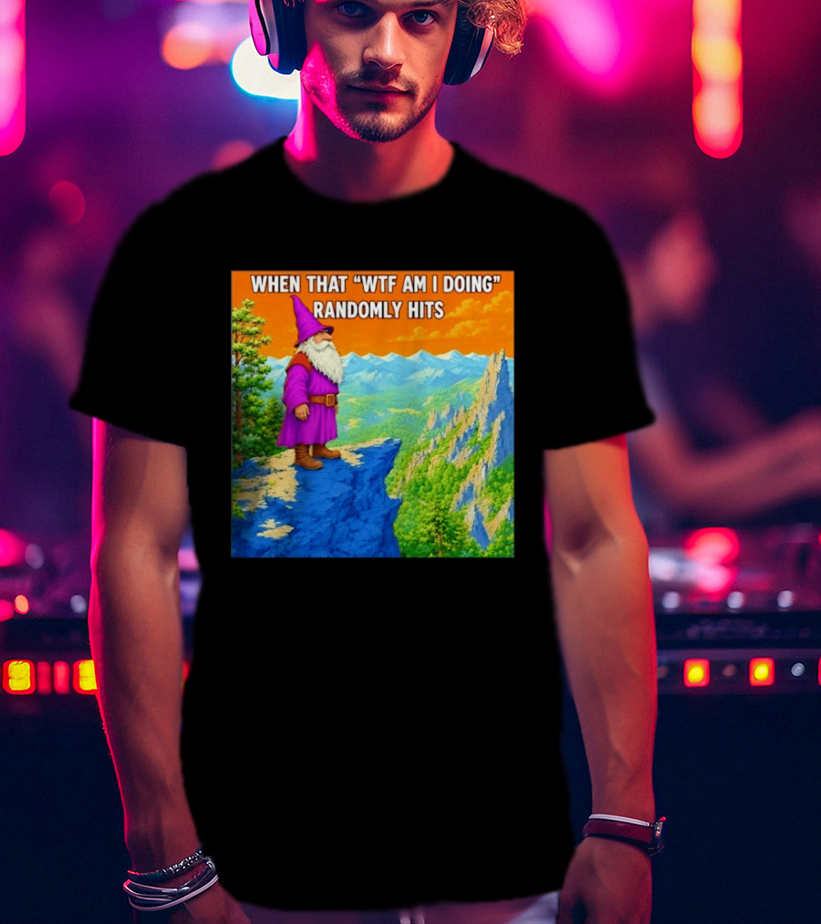 When That WTF Am I Doing Randomly Hits Wizard On Cliff T-Shirt