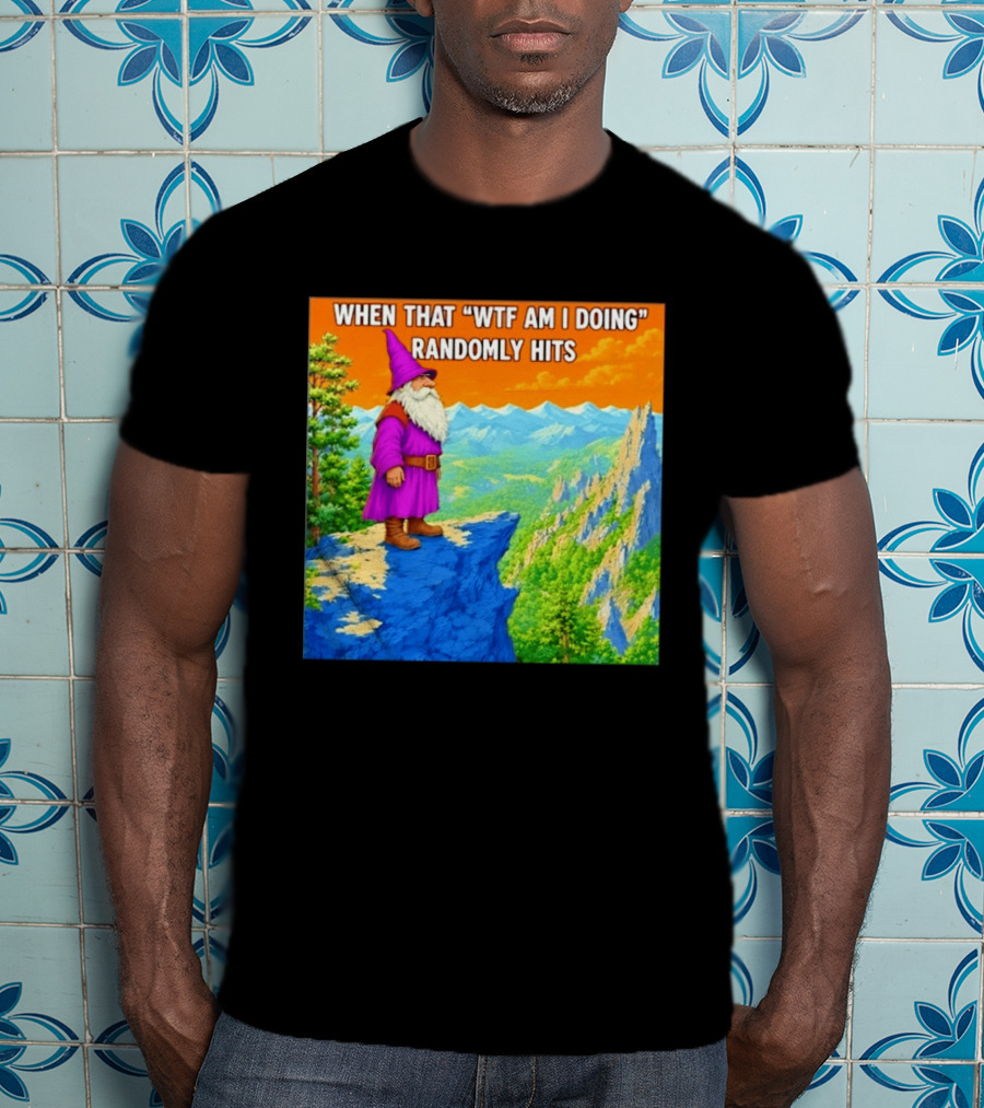 When That WTF Am I Doing Randomly Hits Wizard On Cliff T-Shirt
