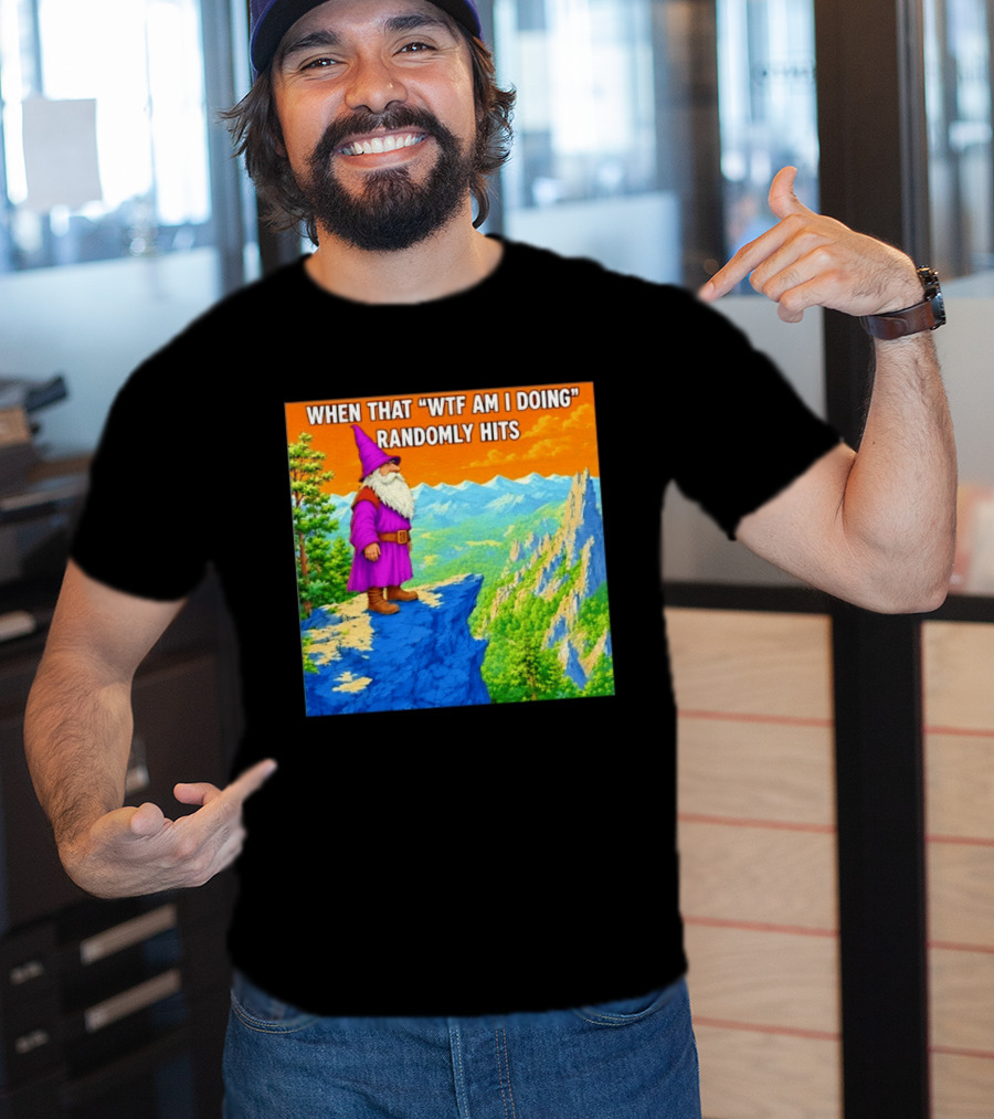 When That WTF Am I Doing Randomly Hits Wizard On Cliff T-Shirt