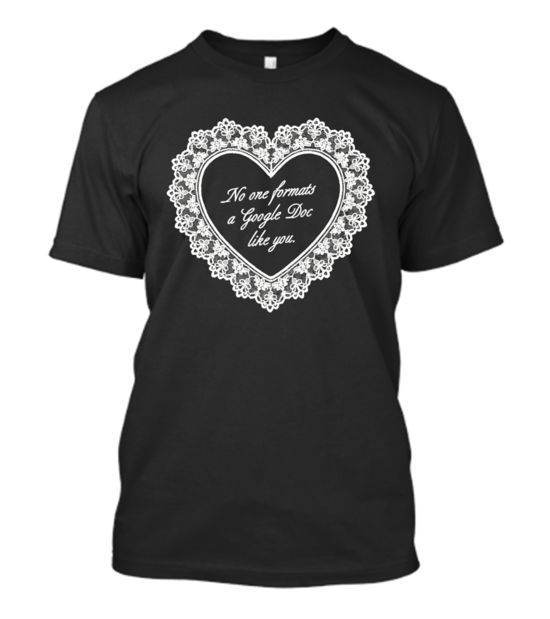 No One Formats A Google Doc Like You Heart T-Shirt