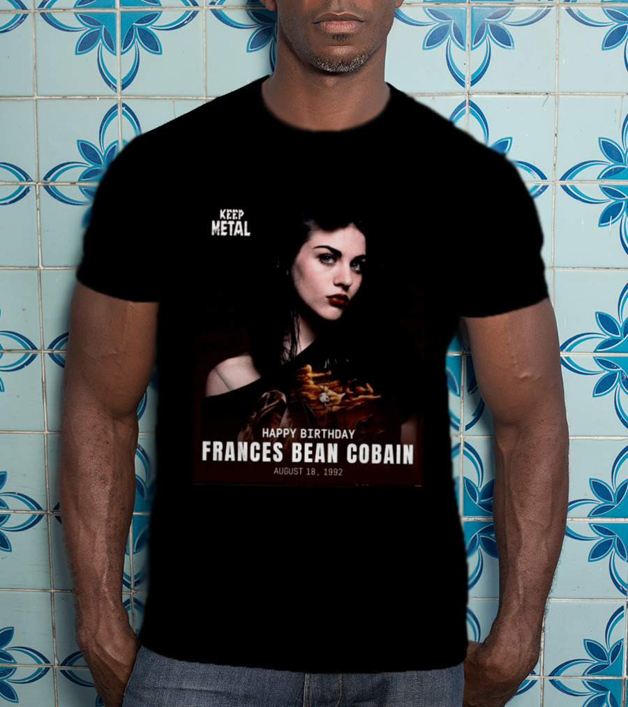 Keep Metal Happy Birthday Frances Bean Cobain August 18 1992 T-Shirt