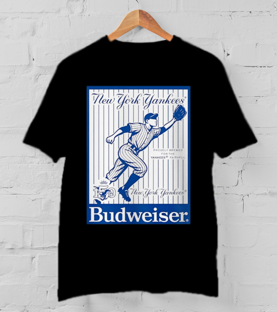 New York Yankees 150th Anniversary Budweiser Proudly Brewed For The Yankees Faithful T-Shirt