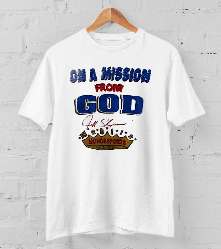 On A Mission From God Jeff Shepard Wahlie Motorsports Our Goal Races T-Shirt